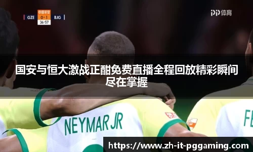 国安与恒大激战正酣免费直播全程回放精彩瞬间尽在掌握