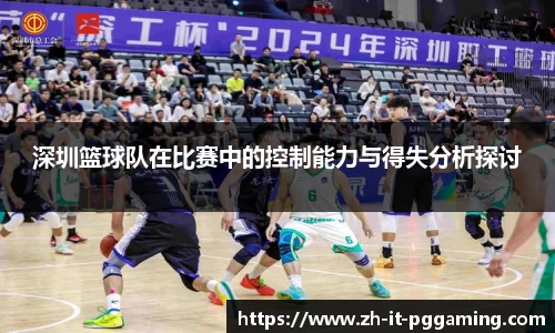 深圳篮球队在比赛中的控制能力与得失分析探讨